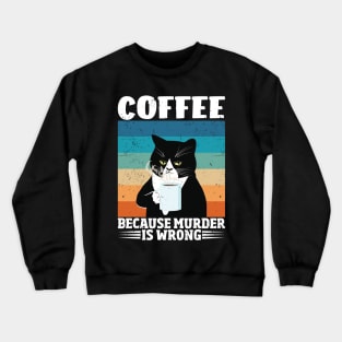 Funny Cat Coffee Because Murder Is Wrong Crewneck Sweatshirt